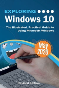 Exploring Windows 10 May 2020 Edition : The Illustrated, Practical Guide to Using Microsoft Windows - Kevin Wilson