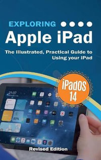 Exploring Apple iPad : iPadOS 14 Edition: The Illustrated, Practical Guide to Using your iPad - Kevin Wilson