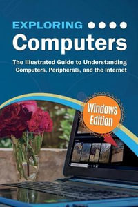 Exploring Computers : Windows Edition: The Illustrated, Practical Guide to Using Computers - Kevin Wilson