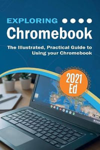 Exploring ChromeBook 2021 Edition : The Illustrated, Practical Guide to using Chromebook - Kevin Wilson