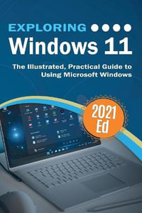 Exploring Windows 11 : The Illustrated, Practical Guide to Using Microsoft Windows - Kevin Wilson