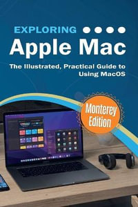 Exploring Apple Mac : Monterey Edition: The Illustrated, Practical Guide to Using MacOS - Kevin Wilson