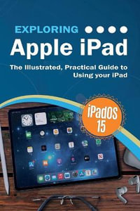 Exploring Apple iPad : iPadOS 15 Edition: The Illustrated, Practical Guide to  Using your iPad - Kevin Wilson