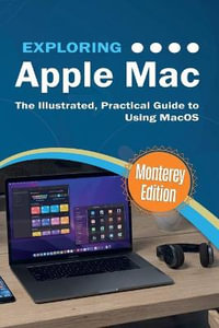 Exploring Apple Mac : Monterey Edition: The Illustrated, Practical Guide to Using MacOS - Kevin Wilson