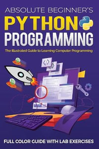 Absolute Beginner's Python Programming Full Color Guide with Lab Exercises : The Illustrated Guide to Learning Computer Programming - Kevin Wilson