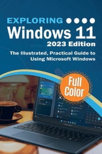 Exploring Windows 11 - 2023 Edition : The Illustrated, Practical Guide to Using Microsoft Windows - Kevin Wilson