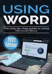 Using Microsoft Word - 2023 Edition : The Step-by-step Guide to Using Microsoft Word - Kevin Wilson