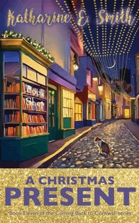 A Christmas Present : Book Eleven of the Coming Back to Cornwall series - Katharine E. Smith