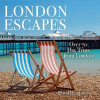 London Escapes : Over 70 Captivating Day Trips from London - David Hampshire