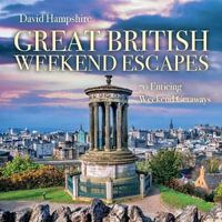 Great British Weekend Escapes : 70 Enticing Weekend Getaways - David Hampshire