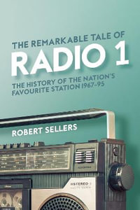 The Remarkable Tale of Radio 1 : The History of the Nation's Favourite Station, 1967-95 - Robert Sellers