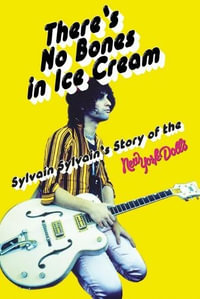 There's No Bones in Ice Cream : Sylvain Sylvain's Story of the New York Dolls - Sylvain Sylvain