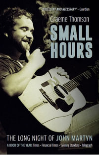 Small Hours : The Long Night of John Martyn - Graeme Thomson