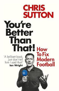 You're Better Than That! : How To Fix Modern Football - Chris Sutton