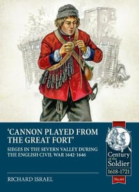 'Canon Played From the Great Fort' : Sieges in the Severn Valley During the English Civil War 1642-1646 - RICHARD ISRAEL