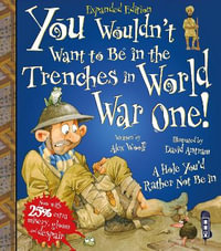 You Wouldn't Want To Be In The Trenches In World War One! : You Wouldn't Want To Be - Alex Woolf