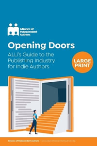 Opening Doors : ALLi's Guide to the Publishing Industry for Indie Authors - Alliance Of Independent Authors