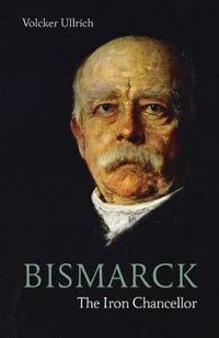 Bismarck : The Iron Chancellor - Volker Ullrich