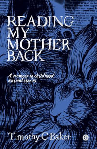 Reading My Mother Back : A Memoir in Childhood Animal Stories - Timothy C. Baker