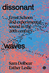 Dissonant Waves : Ernst Schoen and Experimental Sound in the 20th century - Sam Dolbear