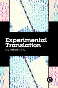 Experimental Translation : The Work of Translation in the Age of Algorithmic Production - Lily Robert-Foley
