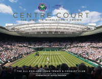 Centre Court : The Jewel In Wimbledon's Crown - John Barrett