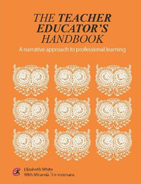 The Teacher Educator's Handbook : A narrative approach to professional learning - Elizabeth White