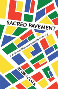 Sacred Pavement : A do-it-yourself guide to spirituality in the city - Erin Clark