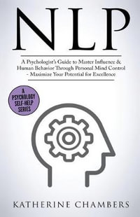 Nlp : A Psychologist's Guide to Master Influence & Human Behavior Through Personal Mind Control - Maximize Your Potential for Excellence - Katherine Chambers