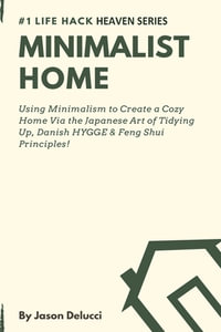 Minimalist Home : Using Minimalism to Create a Cozy Home Via the Japanese Art of Tidying Up, Danish HYGGE & Feng Shui Principles! - Jason Delucci