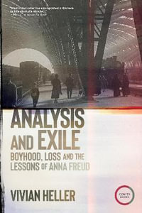 Analysis and Exile : Boyhood, Loss, and the Lessons of Anna Freud - Vivian Heller