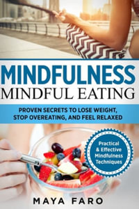 Mindful Eating : Proven Secrets to Lose Weight, Stop Overeating and Feel Relaxed - Maya Faro