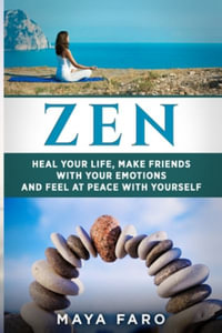 Zen : Heal Your Life, Make Friends with Your Emotions and Feel at Peace with Yourself - Maya Faro