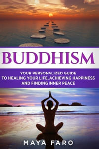 Buddhism : Your Personal Guide to Healing Your Life, Achieving Happiness and Finding Inner Peace - Maya Faro