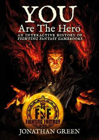 You Are The Hero : An Interactive History of Fighting Fantasy Gamebooks - Jonathan Green