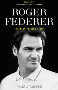 Roger Federer : The Biography - René Stauffer