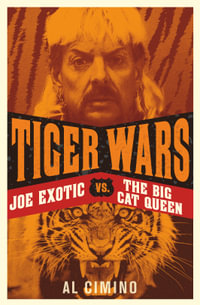 Tiger Wars : Joe Exotic vs. The Big Cat Queen - Al Cimino