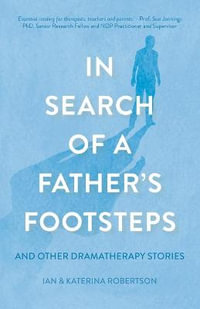 In Search of a Father's Footsteps : And Other Dramatherapy Stories - Ian Douglas Robertson