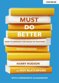 Must do better : How to improve the image of teaching and why it matters - Harry Hudson