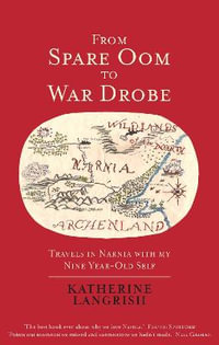 From Spare Oom to War Drobe : Travels in Narnia with my nine-year-old self - Katherine Langrish