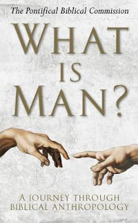 What Is Man? : A Journey Through Biblical Anthropology - The Pontifical Biblical Commission