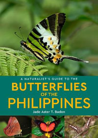 A Naturalist's Guide to the Butterflies of the Philippines : Naturalists' Guides - Jade Aster T. Badon