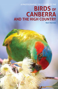 A Photographic Field Guide to Birds of Canberra & the High Country : 2nd Edition - Neil Hermes