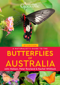 Australian Geographic's A Naturalist's Guide to the Butterflies of Australia : 2nd Edition - Rachel Whitlock