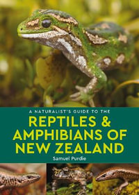 A Naturalist's Guide to the Reptiles & Amphibians of New Zealand : Naturalist's Guides - Samuel Purdie