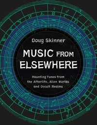 Music from Elsewhere : Haunting Tunes from the Afterlife, Alien Worlds and Occult Realms - Doug Skinner