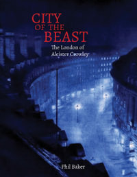 City of the Beast : The London of Aleister Crowley - Phil Baker