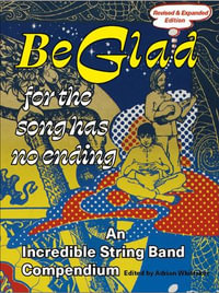 Be Glad for the Song Has No Ending, revised and expanded edition : An Incredible String Band Compendium - Adrian Whittaker