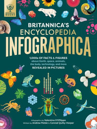 Britannica's Encyclopedia Infographica : 1,000s of Facts & Figures--About Earth, Space, Animals, the Body, Technology & More--Revealed in Pictures - Valentina D'Efilippo