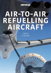 Air-to-Air Refuelling Aircraft : Modern Military Aircraft Series - Chris Gibson